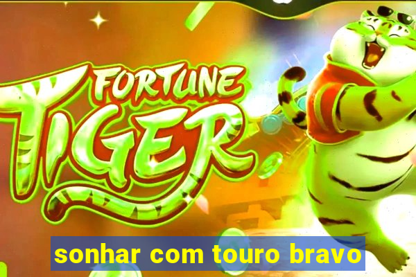 sonhar com touro bravo